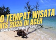 10 Tempat Wisata Hits di Aceh 2025 yang Wajib Masuk Itinerary Kamu!