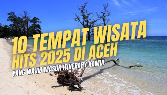 10 Tempat Wisata Hits di Aceh 2025 yang Wajib Masuk Itinerary Kamu!
