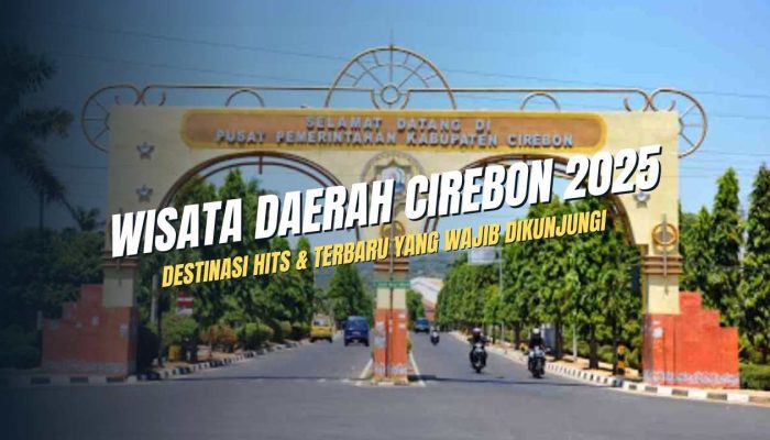 Wisata Cirebon 2025: Destinasi Hits & Terbaru yang Wajib Dikunjungi