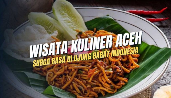 Menjelajahi Wisata Kuliner Aceh: Surga Rasa di Ujung Barat Indonesia
