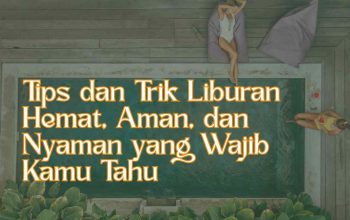 Tips dan Trik Liburan Hemat, Aman, dan Nyaman yang Wajib Kamu Tahu